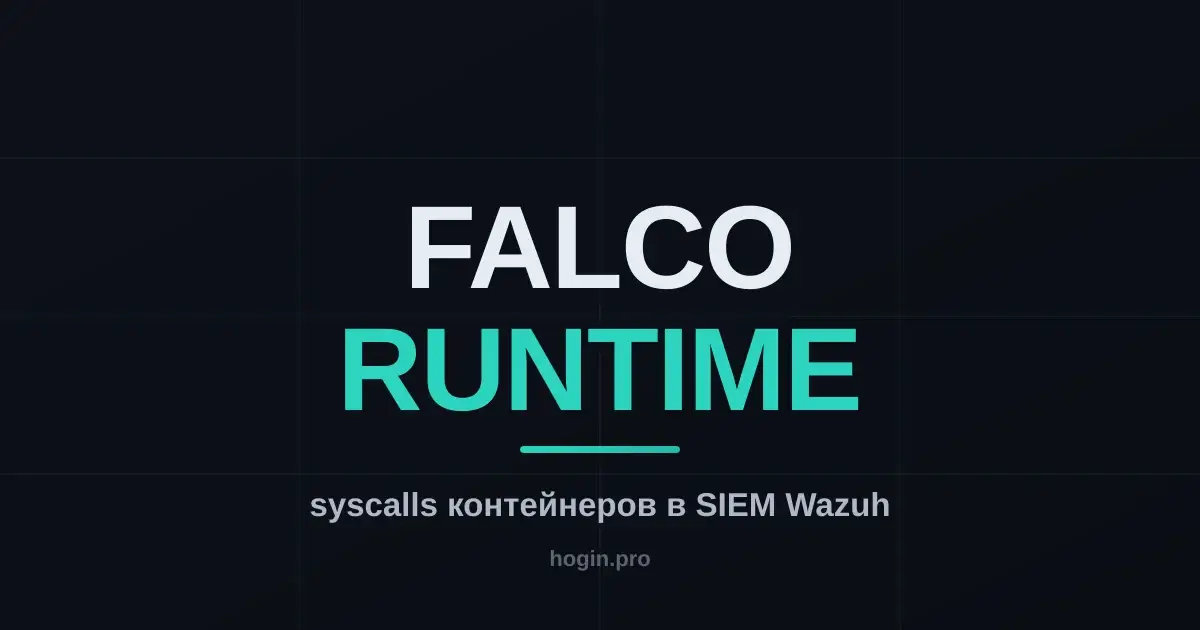 Falco в Kubernetes: runtime-защита на уровне syscalls и единый SIEM с Wazuh (часть 6/6)